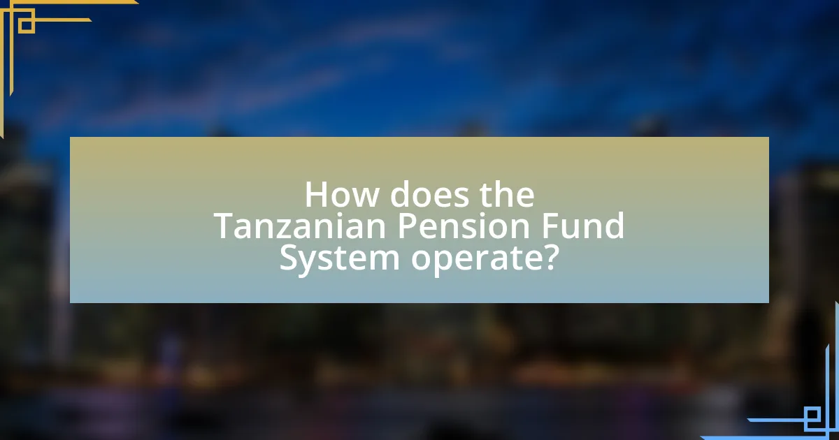 How does the Tanzanian Pension Fund System operate?
