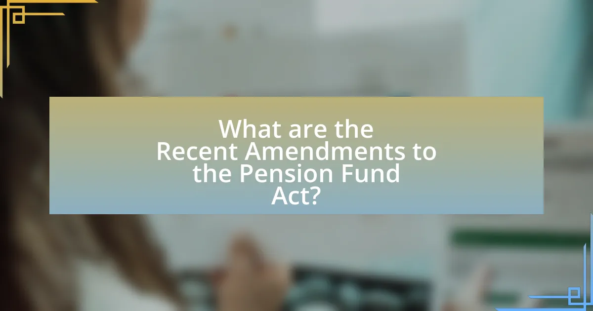 What are the Recent Amendments to the Pension Fund Act?